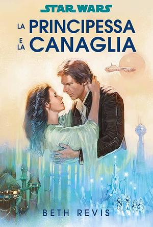 Star Wars: La principessa e la canaglia by Beth Revis