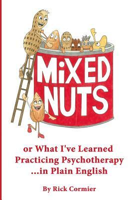 Mixed Nuts: or What I've Learned Practicing Psychotherapy by Rick Cormier