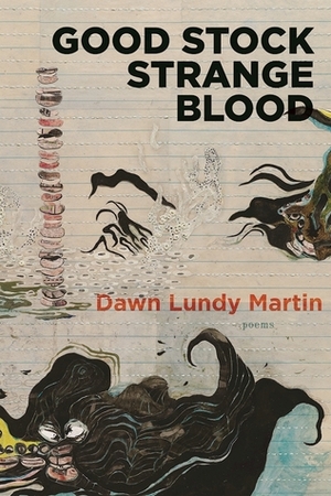 Good Stock Strange Blood by Dawn Lundy Martin