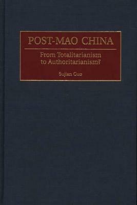 Post-Mao China: From Totalitarianism to Authoritarianism? by Sujian Guo