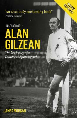 In Search of Alan Gilzean: The Lost Legacy of a Dundee and Spurs Legend by James Morgan
