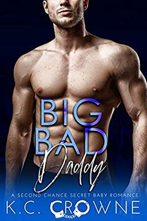 Big Bad Daddy: A Secret Baby, Enemies to Lovers Romance by K.C. Crowne