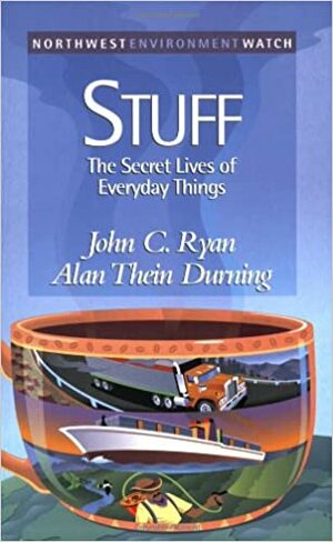 Stuff: The Secret Lives of Everyday Things by Alan Durning, John C. Ryan