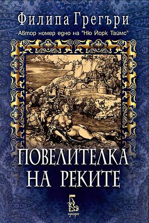 Повелителка на реките by Philippa Gregory