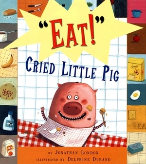 Eat, Cried Little Pig by Jonathan London, Delphine Durand