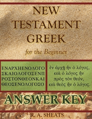 New Testament Greek for the Beginner Answer Key by R. A. Sheats