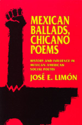 Mexican Ballads, Chicano Poems: History and Influence in Mexican-American Social Poetry by José E. Limón