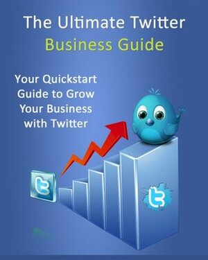 Ultimate Twitter Business Guide: Get Twitter Followers for Marketing / Advertising for Dummies by Derek Willis
