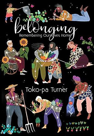 Belonging: Remembering Ourselves Home by Toko-pa Turner