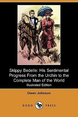 Skippy Bedelle: His Sentimental Progress from the Urchin to the Complete Man of the World by Owen Johnson