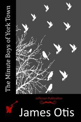 The Minute Boys of York Town by James Otis