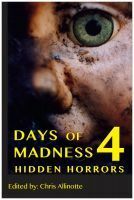 Days of Madness 4: Hidden Horrors by Angel Zapata, Park Cooper, Mav Skye, William Davoll, R.S. Bohn, Erin Cole, Barb Lien Cooper, Richard Godwin, Benjamin Sobieck, Chris Allinotte, Absolutely Kate