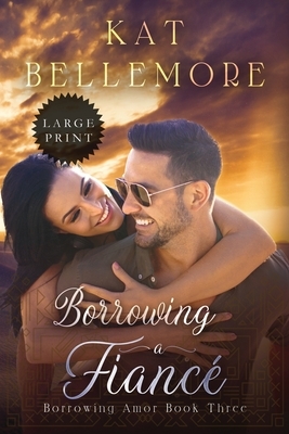 Borrowing a Fiancé: Large Print by Kat Bellemore