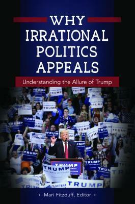 Why Irrational Politics Appeals: Understanding the Allure of Trump by Mari Fitzduff