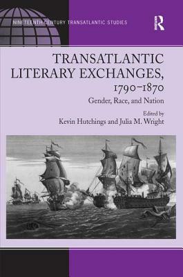 Transatlantic Literary Exchanges, 1790-1870: Gender, Race, and Nation by Julia M. Wright