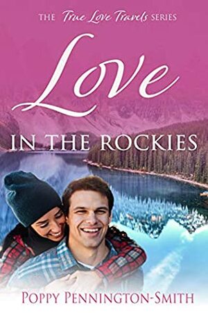Love in the Rockies: Sweet romance on an unforgettable train journey (True Love Travels) by Poppy Pennington-Smith
