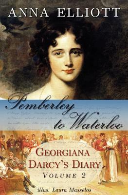 Pemberley to Waterloo: Georgiana Darcy's Diary by Anna Elliott