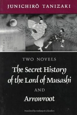 The Secret History of the Lord of Musashi and Arrowroot by Jun'ichirō Tanizaki