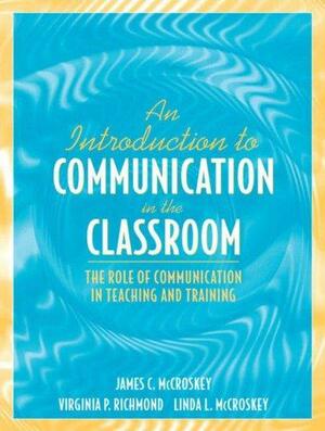 An Introduction to Communication in the Classroom: The Role of Communication in Teaching and Training by Virginia Peck Richmond