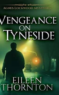 Vengeance On Tyneside (Agnes Lockwood Mysteries Book 3) by Eileen Thornton