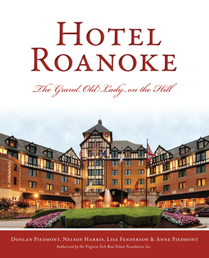 Hotel Roanoke: The Grand Old Lady on the Hill by Donlan Piedmont, Nelson Harris, Lisa Fenderson