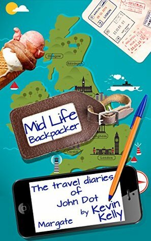 The travel diaries of John Dot: Margate (Mid Life Backpacker Book 1) by Kevin Kelly