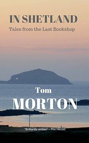 In Shetland: Tales from the Last Bookshop by Tom Morton
