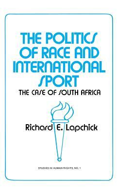 The Politics of Race and International Sport: The Case of South Africa by Richard Edward Lapchick, Unknown