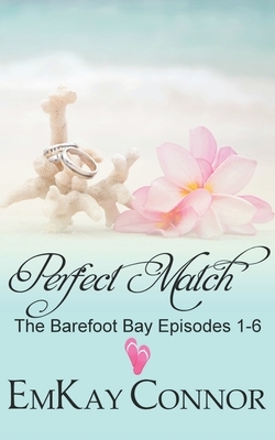 Perfect Match: The Barefoot Bay Episodes 1-6 by Emkay Connor