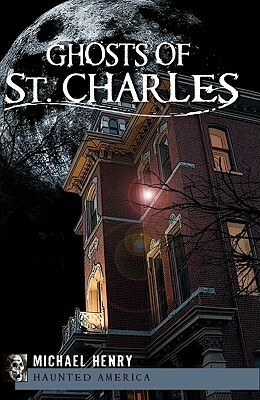 Ghosts of St. Charles (Haunted America) by Michael Henry