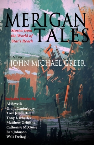 Merigan Tales: Stories from the World of Star's Reach by John Michael Greer
