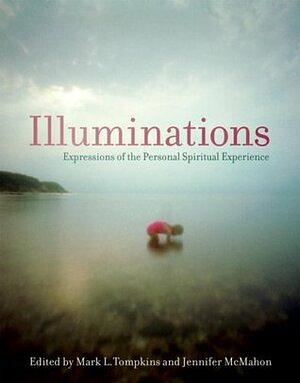 Illuminations: Expressions of the Personal Spiritual Experience by Jennifer McMahon, Mark L. Tompkins