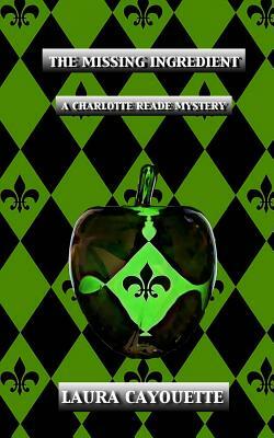 The Missing Ingredient: A Charlotte Reade Mystery by Laura Cayouette