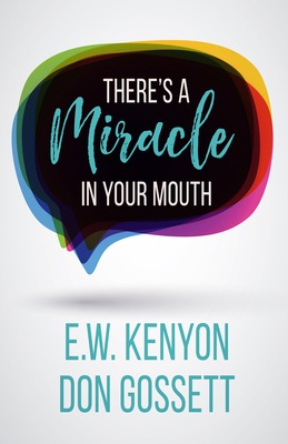 There's a Miracle in Your Mouth by E. W. Kenyon, Don Gossett