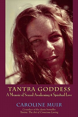 Tantra Goddess: A Memoir of Sexual Awakening by Caroline Muir