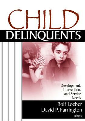 Child Delinquents: Development, Intervention, and Service Needs by Rolf Loeber, David P. Farrington