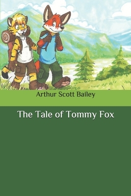 The Tale of Tommy Fox by Arthur Scott Bailey