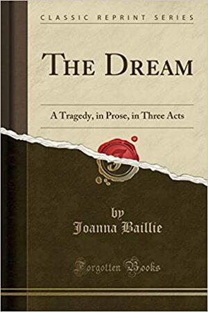 The Dream: A Tragedy, in Prose, in Three Acts by Joanna Baillie