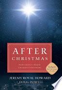 After Christmas: How Christ's Birth Changed Everything by Doug Powell, Jeremy Royal Howard