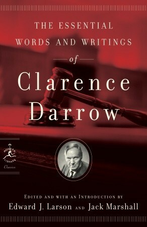 The Essential Words and Writings of Clarence Darrow by Edward J. Larson, Jack Marshall, Clarence Darrow