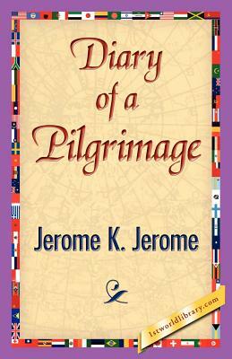 Diary of a Pilgrimage by Jerome K. Jerome, Jerome K. Jerome