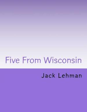 Five from Wisconsin: Beer, Brats, Cheese and More by Jack Lehman