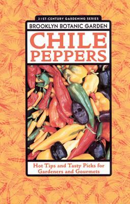 Chile Peppers: Hot Tips and Tasty Picks for Gardeners and Gourmets by Brooklyn Botanic Garden