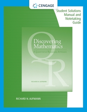 Student Solutions Manual with Notetaking Guide for Aufmann's Discovering Mathematics: A Quantitative Reasoning Approach by Richard N. Aufmann