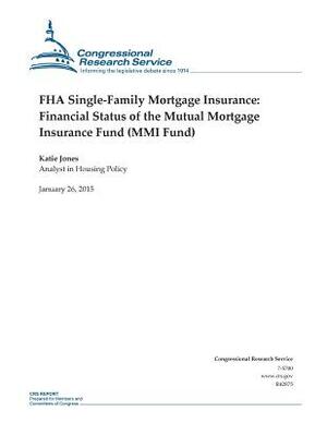 FHA Single-Family Mortgage Insurance: Financial Status of the Mutual Mortgage Insurance Fund (MMI Fund) by Congressional Research Service