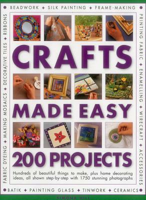 Crafts Made Easy: 200 Projects: Hundreds of Beautiful Things to Make, Plus Home Decorating Ideas, All Shown Step by Step with 1750 Stunning Photograph by 