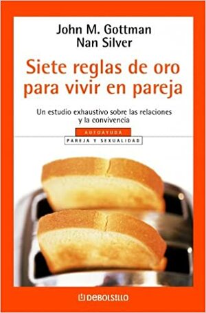 Siete Reglas De Oro Para Vivir En Pareja by John Gottman, Nan Silver