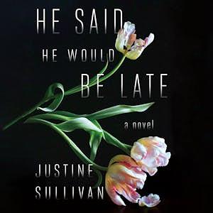 He Said He Would Be Late by Justine Sullivan