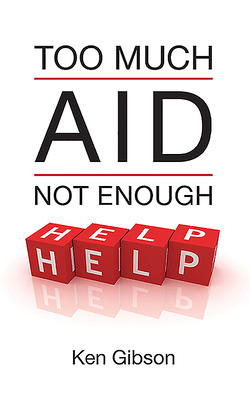 Too Much Aid, Not Enough Help by Ken Gibson