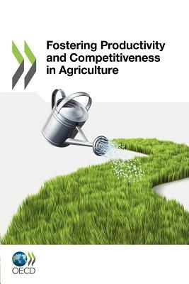 Fostering Productivity and Competitiveness in Agriculture by Oecd Publishing